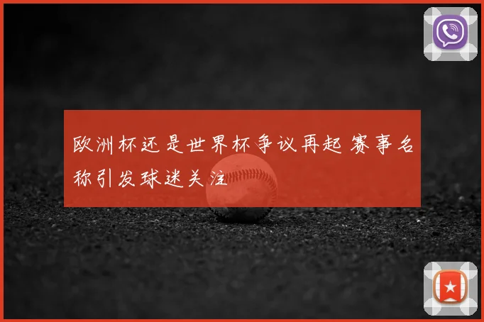 欧洲杯还是世界杯争议再起 赛事名称引发球迷关注