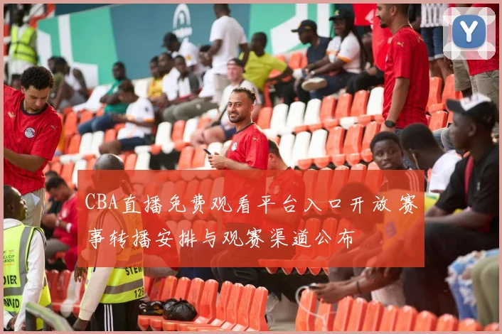 CBA直播免费观看平台入口开放 赛事转播安排与观赛渠道公布