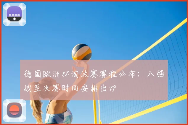 德国欧洲杯淘汰赛赛程公布：八强战至决赛时间安排出炉