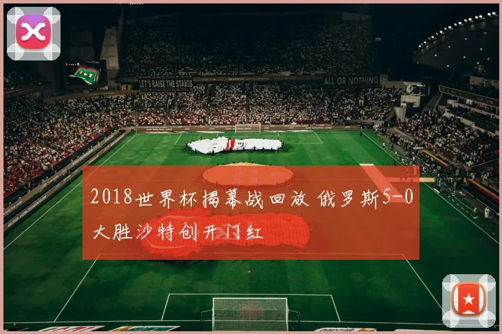2018世界杯揭幕战回放 俄罗斯5-0大胜沙特创开门红