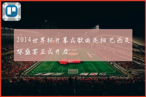 2014世界杯开幕式歌曲亮相 巴西足球盛宴正式开启